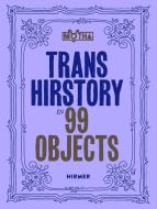 Trans Hirstory In 99 Objects edito da Hirmer Verlag