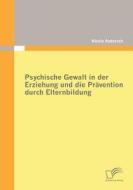 Psychische Gewalt in der Erziehung und die Prävention durch Elternbildung di Nicole Andersch edito da Diplomica Verlag