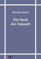 Die Stadt der Zukunft di Theodor Fritsch edito da Outlook Verlag