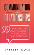 Communication In Relationships di Shirley Cole edito da Personal Development Publishing