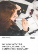 Wie Home-Office die Innovationskraft von Unternehmen beeinflusst di Andreas Ditzig edito da Science Factory
