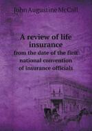 A Review Of Life Insurance From The Date Of The First National Convention Of Insurance Officials di John Augustine McCall edito da Book On Demand Ltd.