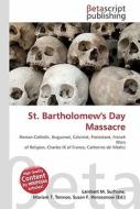 St. Bartholomew's Day Massacre di Lambert M. Surhone, Miriam T. Timpledon, Susan F. Marseken edito da Betascript Publishing