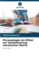 Phraseologie als Mittel zur Verbalisierung moralischer Werte di Madina Shukurova edito da Verlag Unser Wissen