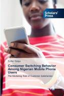 Consumer Switching Behavior Among Nigerian Mobile Phone Users di Esther Garga edito da Scholars' Press