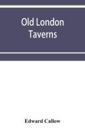 Old London taverns di Edward Callow edito da Alpha Editions