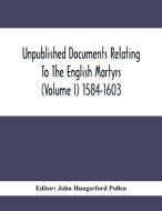 Unpublished Documents Relating To The English Martyrs (Volume I) 1584-1603 edito da Alpha Editions