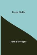 Fresh Fields di John Burroughs edito da Alpha Editions