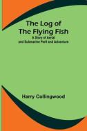 The Log of the Flying Fish di Harry Collingwood edito da Alpha Editions
