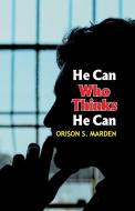 He Can Who Thinks He Can di Orison Swett Marden edito da Hawk Press