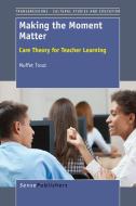 Making the Moment Matter: Care Theory for Teacher Learning di Muffet Trout edito da SENSE PUBL