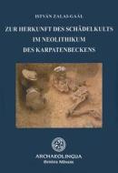 Zur Herkunft Des Schadelkults Im Neolithikum Des Karpatenbeckens di Istvan Zalai-Gaal edito da ARCHAEOLINGUA