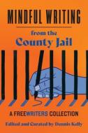 Mindful Writing from the County Jail di Dennis Kelly edito da Deborah Quick