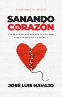 Sanando El Corazón: Sobre Las Ruinas, Dios Construirá Un Palacio (Devocional de 90 Días) di José Luis Navajo edito da WHITAKER HOUSE