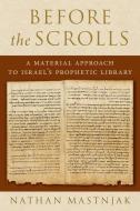 Before the Scrolls: A Material Approach to Israel's Prophetic Library di Nathan Mastnjak edito da OXFORD UNIV PR
