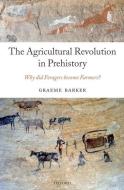 The Agricultural Revolution in Prehistory: Why Did Foragers Become Farmers? di Graeme Barker edito da OXFORD UNIV PR