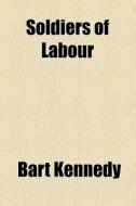 Soldiers Of Labour di Bart Kennedy edito da General Books Llc