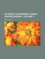 An Essay Concerning Human Understanding (volume 3) di John Locke edito da General Books Llc