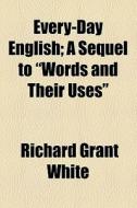 Every-day English di Richard Grant White edito da General Books Llc