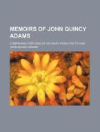 Memoirs Of John Quincy Adams (volume 10); Comprising Portions Of His Diary From 1795 To 1848 di John Quincy Adams edito da General Books Llc