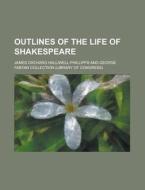 Outlines Of The Life Of Shakespeare di J. O. Halliwell-Phillipps, James Orchard Halliwell-Phillipps edito da General Books Llc