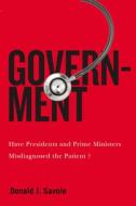 Government: Have Presidents and Prime Ministers Misdiagnosed the Patient? di Donald J. Savoie edito da MCGILL QUEENS UNIV PR