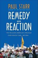 Remedy and Reaction: The Peculiar American Struggle Over Health Care Reform di Paul Starr edito da Yale University Press
