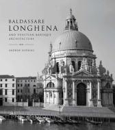 Baldassare Longhena and Venetian Baroque Architecture di Andrew Hopkins edito da Yale University Press