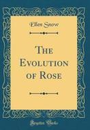 The Evolution of Rose (Classic Reprint) di Ellen Snow edito da Forgotten Books
