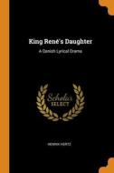 King Rene's Daughter di Henrik Hertz edito da Franklin Classics