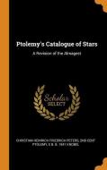 Ptolemy's Catalogue Of Stars di Christian Heinrich Friedrich Peters, 2nd Cent Ptolemy, E B B 1841 Knobel edito da Franklin Classics Trade Press