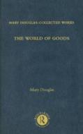 The World Of Goods di Professor Mary Douglas, Baron Isherwood edito da Taylor & Francis Ltd