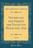 Notizen Aus Dem Gebiete Der Natur-Und Heilkunde, 1836, Vol. 49 (Classic Reprint) di Ludwig Friedrich Von Froriep edito da Forgotten Books