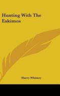 Hunting with the Eskimos di Harry Whitney edito da Kessinger Publishing