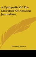 A Cyclopedia Of The Literature Of Amateu di TRUMAN J. SPENCER edito da Kessinger Publishing