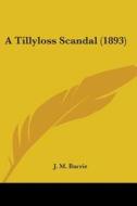 A Tillyloss Scandal (1893) di James Matthew Barrie edito da Kessinger Publishing