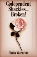 Codependent Shackles...Broken! di Linda Valentine edito da iUniverse