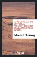 Love of Fame, the Universal Passion. in Seven Characteristical Satires: The ... di Edward Young edito da LIGHTNING SOURCE INC