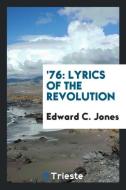 '76: Lyrics of the Revolution di Edward C. Jones edito da LIGHTNING SOURCE INC