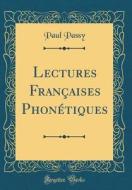 Lectures Francaises Phonetiques (Classic Reprint) di Paul Passy edito da Forgotten Books