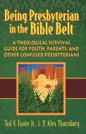 Being Presbyterian in the Bible Belt di Ted V. Foote, P. Alex Thornburg edito da Geneva Press