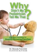 Why Didn't My Pediatrician Tell Me That?: Alternative Solutions for a Healthy Growing Families di DC Caccp Fairchild edito da Expanded Distribution