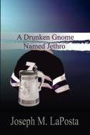 A Drunken Gnome Named Jethro di Joseph M. Laposta edito da AUTHORHOUSE