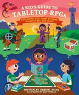 A Kid's Guide to Tabletop Rpgs: Exploring Dice, Game Systems, Roleplaying, and More di Gabriel Hicks edito da RUNNING PR KIDS