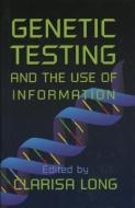 Genetic Testing and the Use of Information di Clarisa Long edito da AMER ENTERPRISE INST PUBL