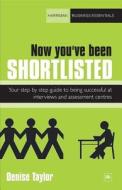 Now You've Been Shortlisted: Your Step-By-Step Guide to Being Successful at Interviews and Assessment Centres di Denise Taylor edito da Harriman House