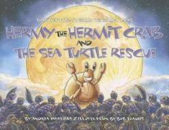 Hermy the Hermit Crab and the Sea Turtle Rescue di Andrea Weathers edito da Legacy Publications (NC)