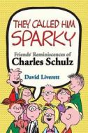 They Called Him Sparky: Friends' Reminiscences of Charles Schulz di David Liverett edito da Chinaberry House