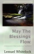 May the Blessings Flow: A Collection of Spiritually Inspiring Poems di Lemuel Whitelock edito da Sterling Publishing Group
