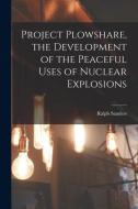 Project Plowshare, the Development of the Peaceful Uses of Nuclear Explosions di Ralph Sanders edito da LIGHTNING SOURCE INC